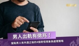 男人出軌有徵兆！盤點男人有外遇之後的4個奇怪現象